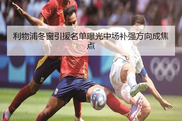 利物浦冬窗引援名单曝光中场补强方向成焦点